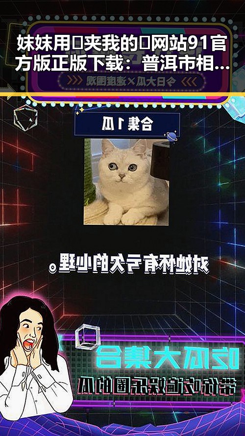 妺妺用🐻夹我的🍌网站91官方版正版下载:普洱市相关内容分析