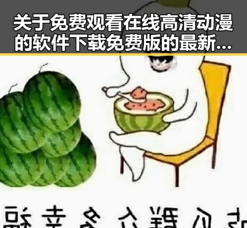关于 免费观看在线高清动漫的软件下载免费版 的最新动态与体验攻略