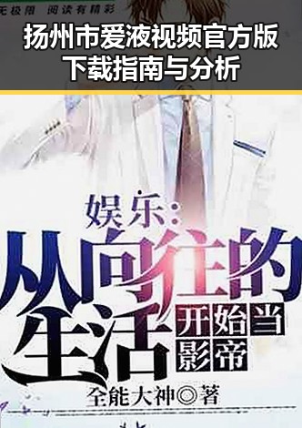 扬州市爱液视频官方版下载指南与分析