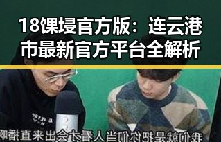 18馃埐官方版：连云港市最新官方平台全解析
